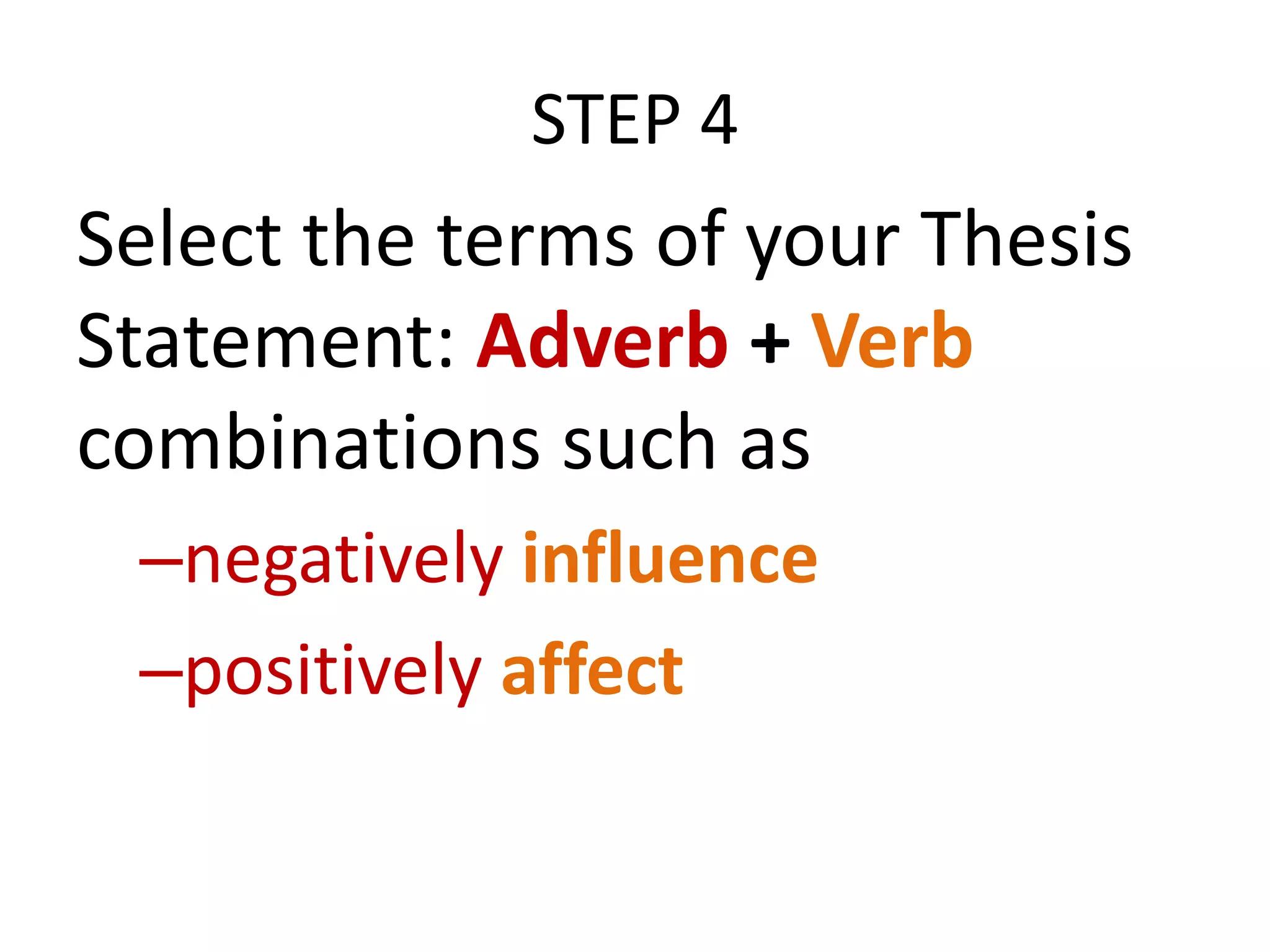 STEP 4

Select the terms of your Thesis
Statement: Adverb + Verb
combinations such as
–negatively influence
–positively affect

 