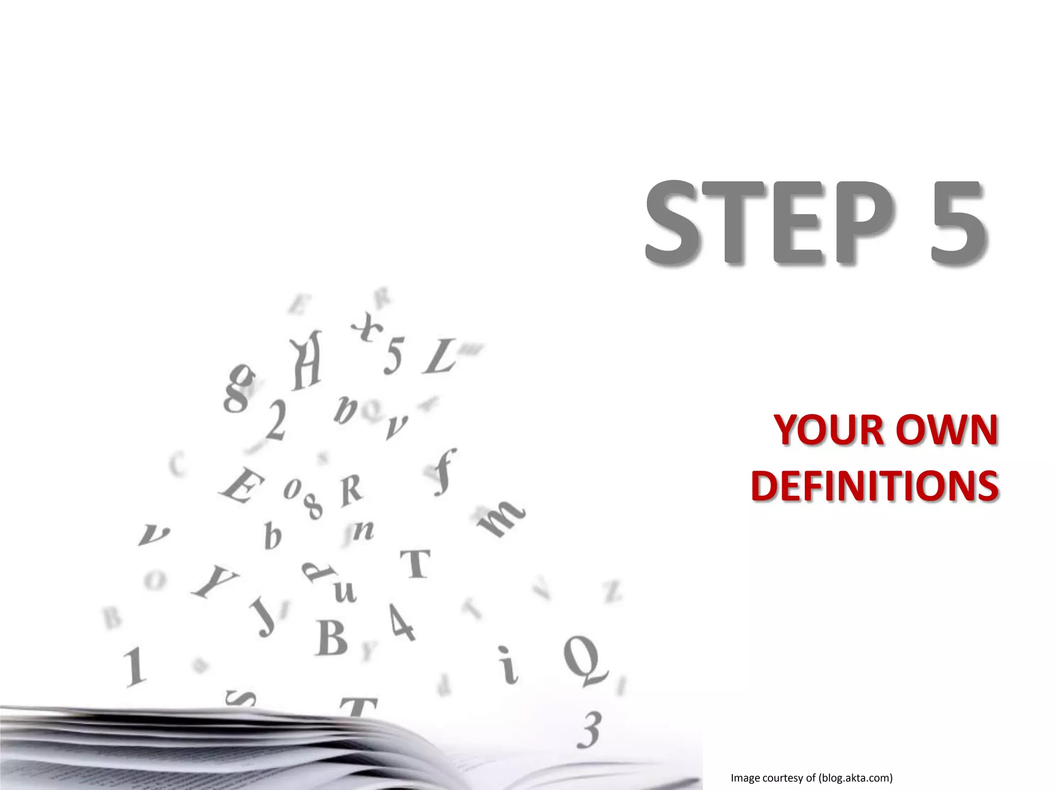 STEP 5
YOUR OWN
DEFINITIONS

Image courtesy of (blog.akta.com)

 