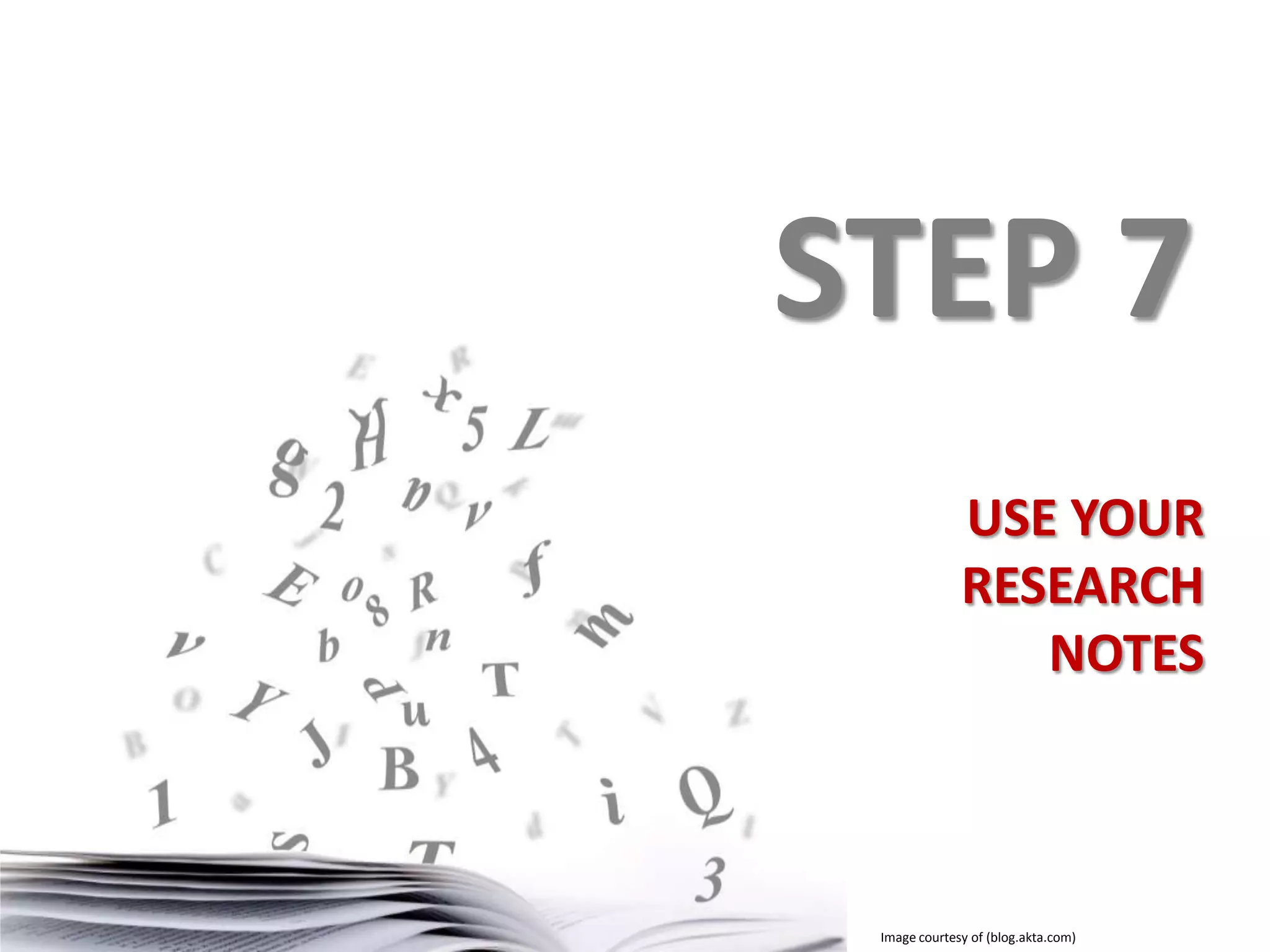 STEP 7
USE YOUR
RESEARCH
NOTES

Image courtesy of (blog.akta.com)

 