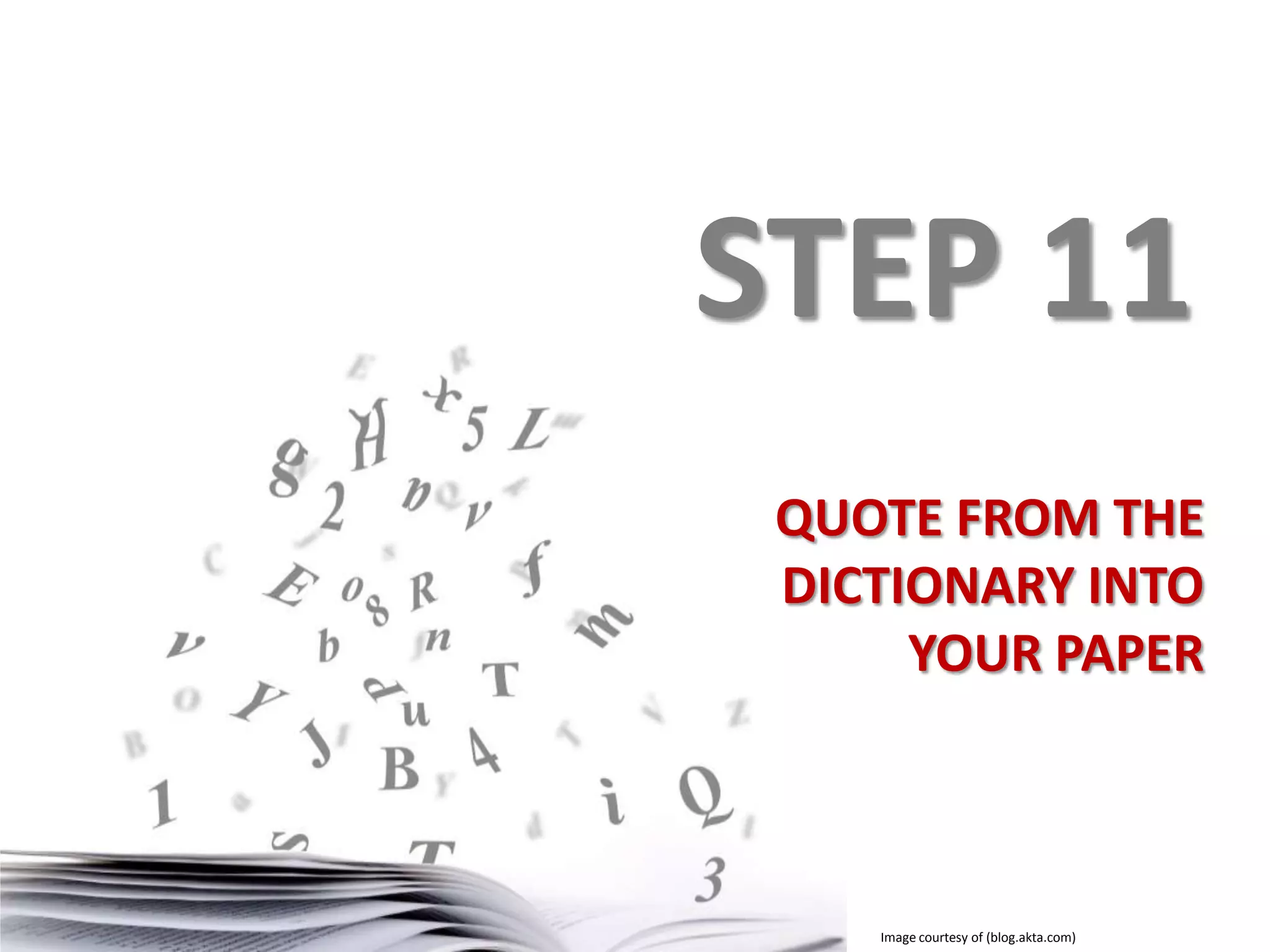 STEP 11
QUOTE FROM THE
DICTIONARY INTO
YOUR PAPER

Image courtesy of (blog.akta.com)

 