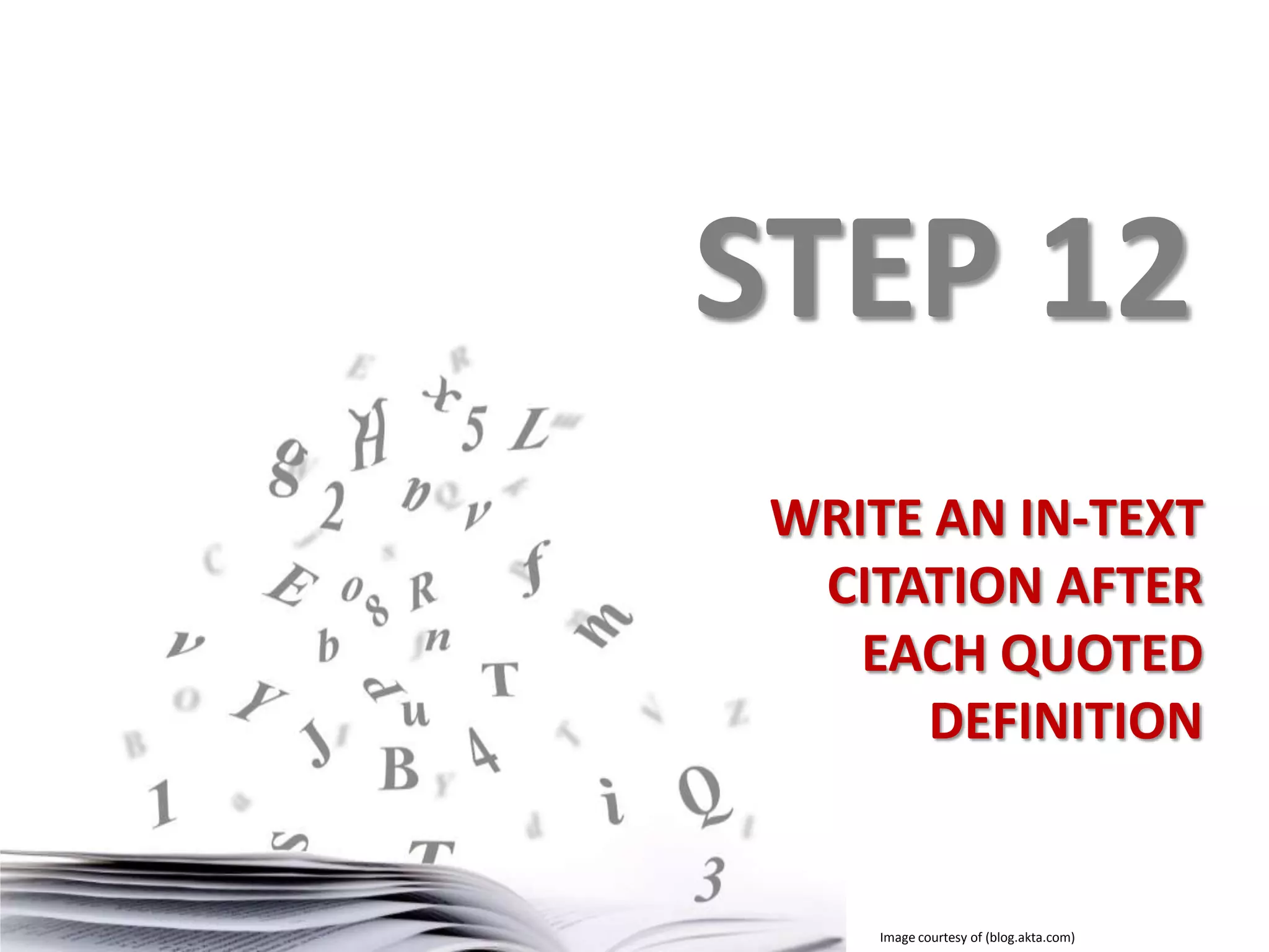 STEP 12
WRITE AN IN-TEXT
CITATION AFTER
EACH QUOTED
DEFINITION

Image courtesy of (blog.akta.com)

 