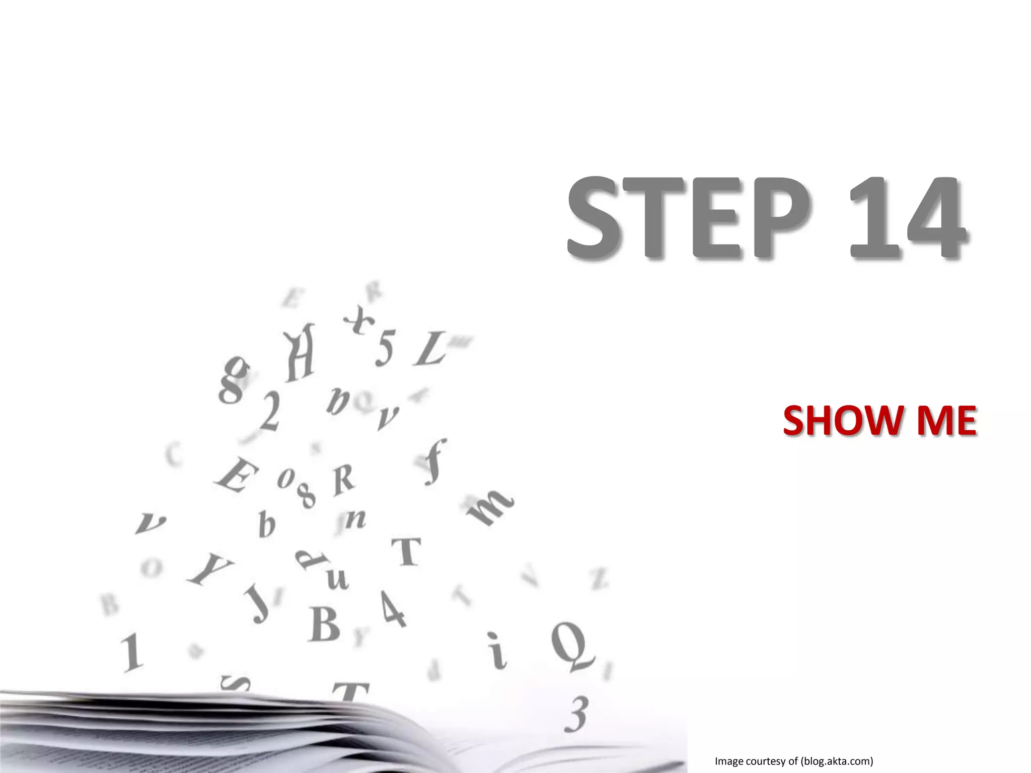 STEP 14
SHOW ME

Image courtesy of (blog.akta.com)

 