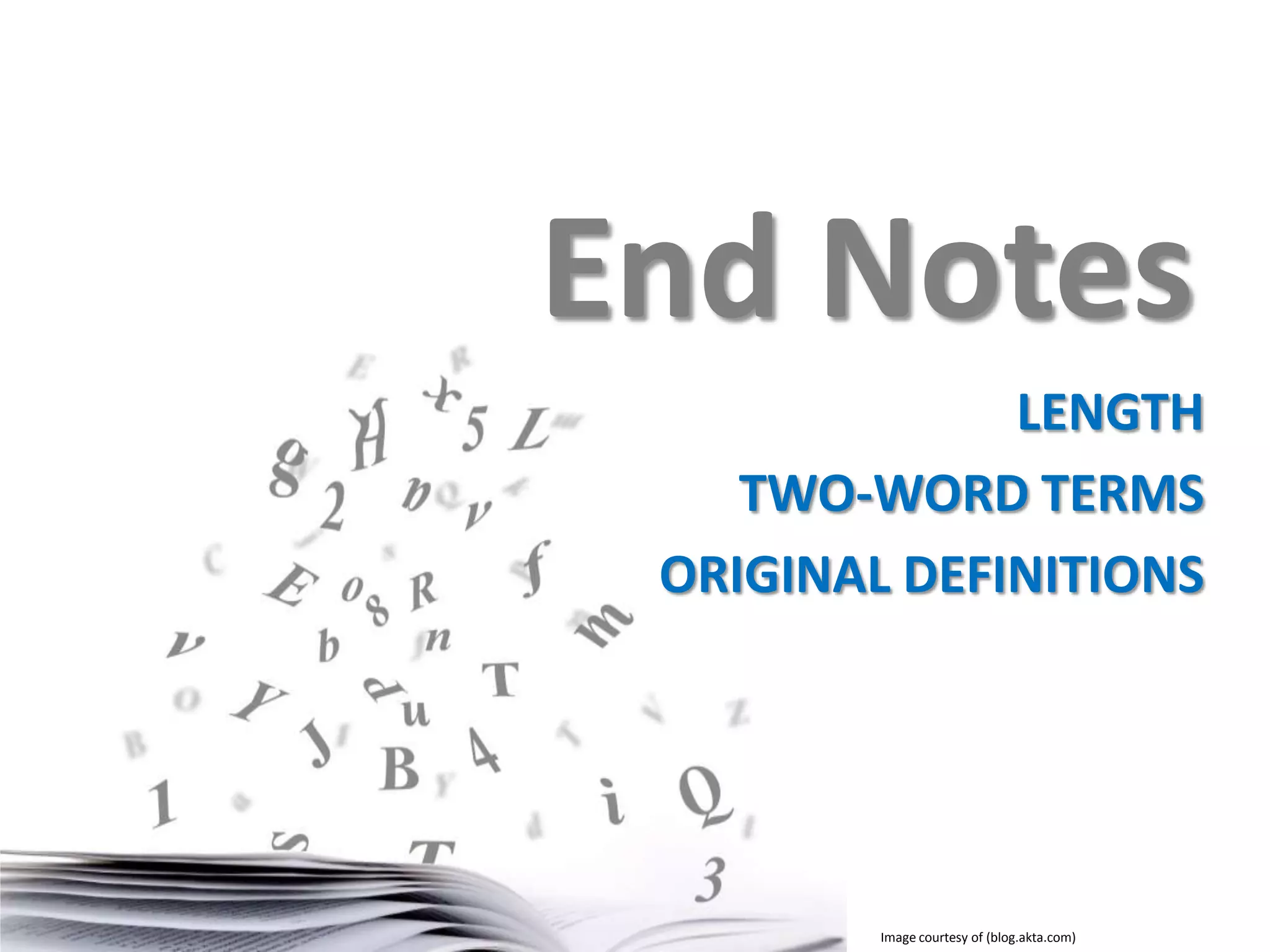 End Notes
LENGTH
TWO-WORD TERMS
ORIGINAL DEFINITIONS

Image courtesy of (blog.akta.com)

 