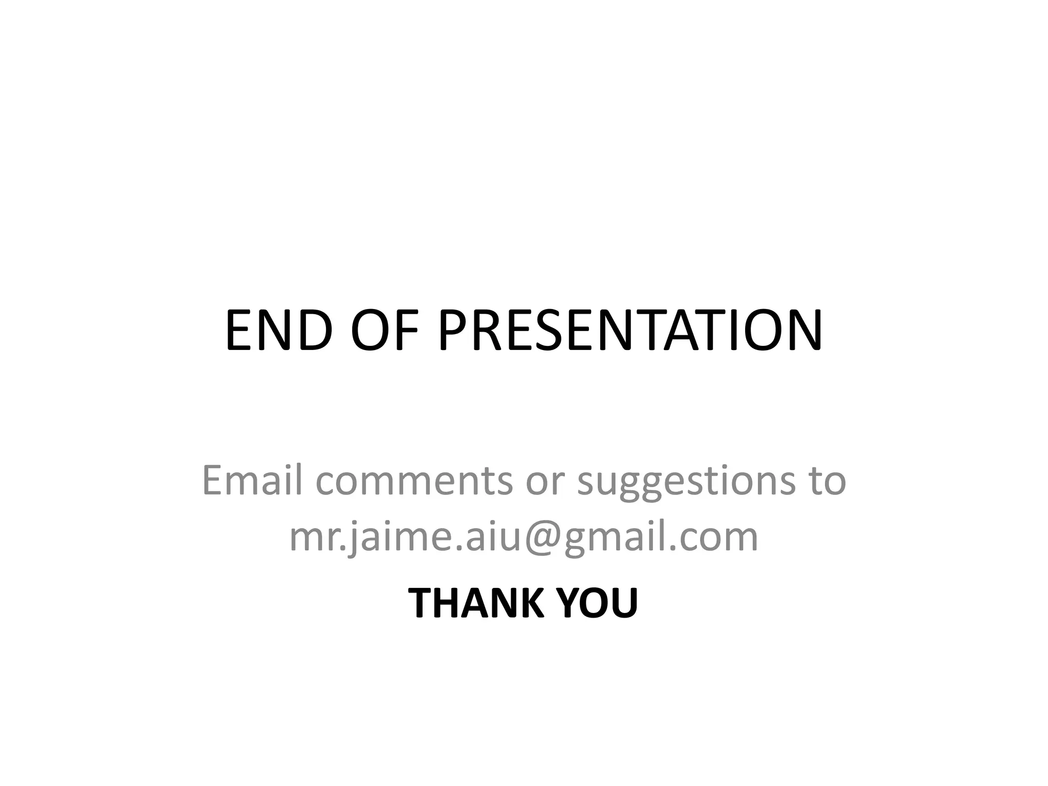 END OF PRESENTATION
Email comments or suggestions to
mr.jaime.aiu@gmail.com
THANK YOU

 