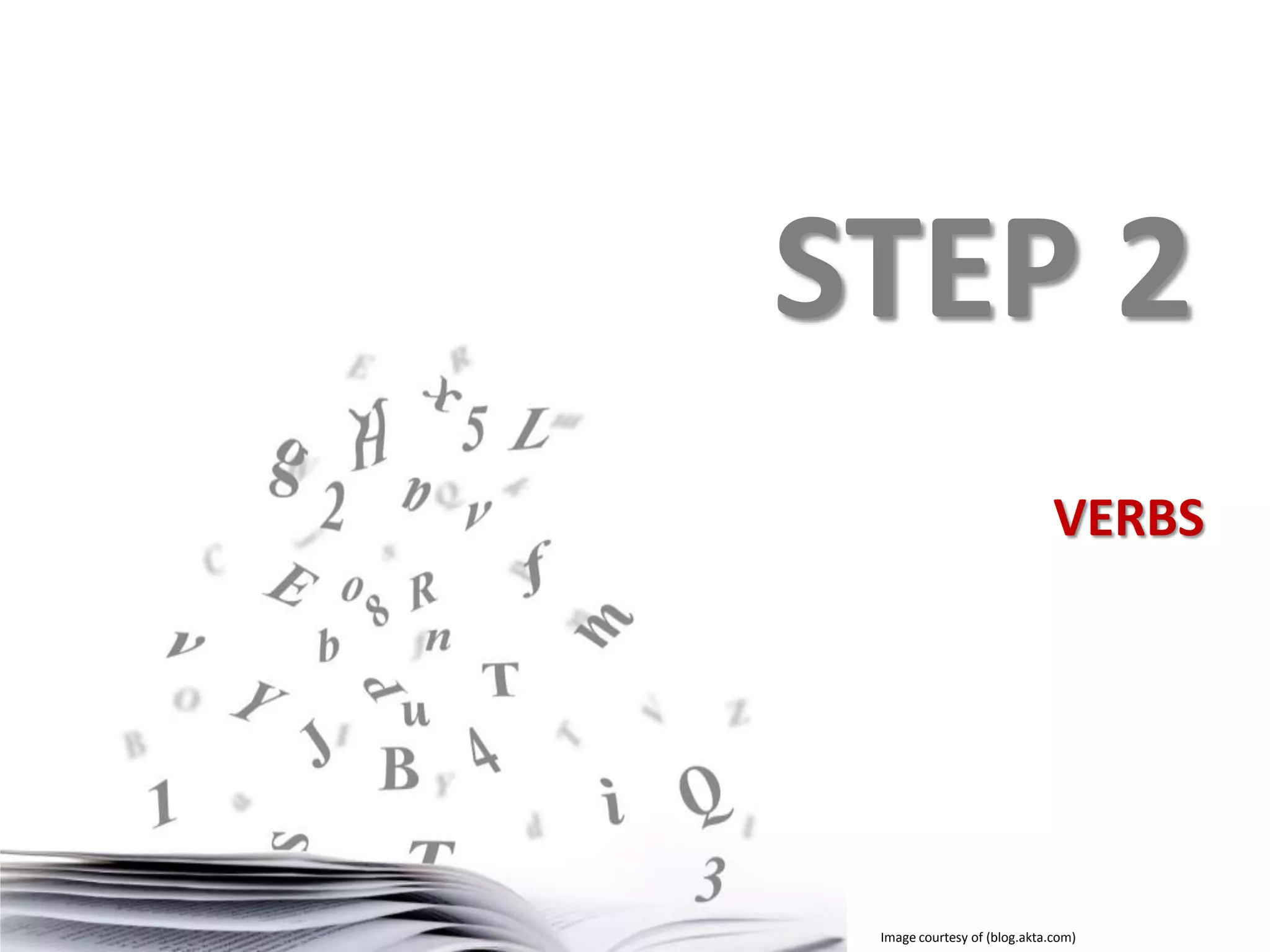 STEP 2
VERBS

Image courtesy of (blog.akta.com)

 