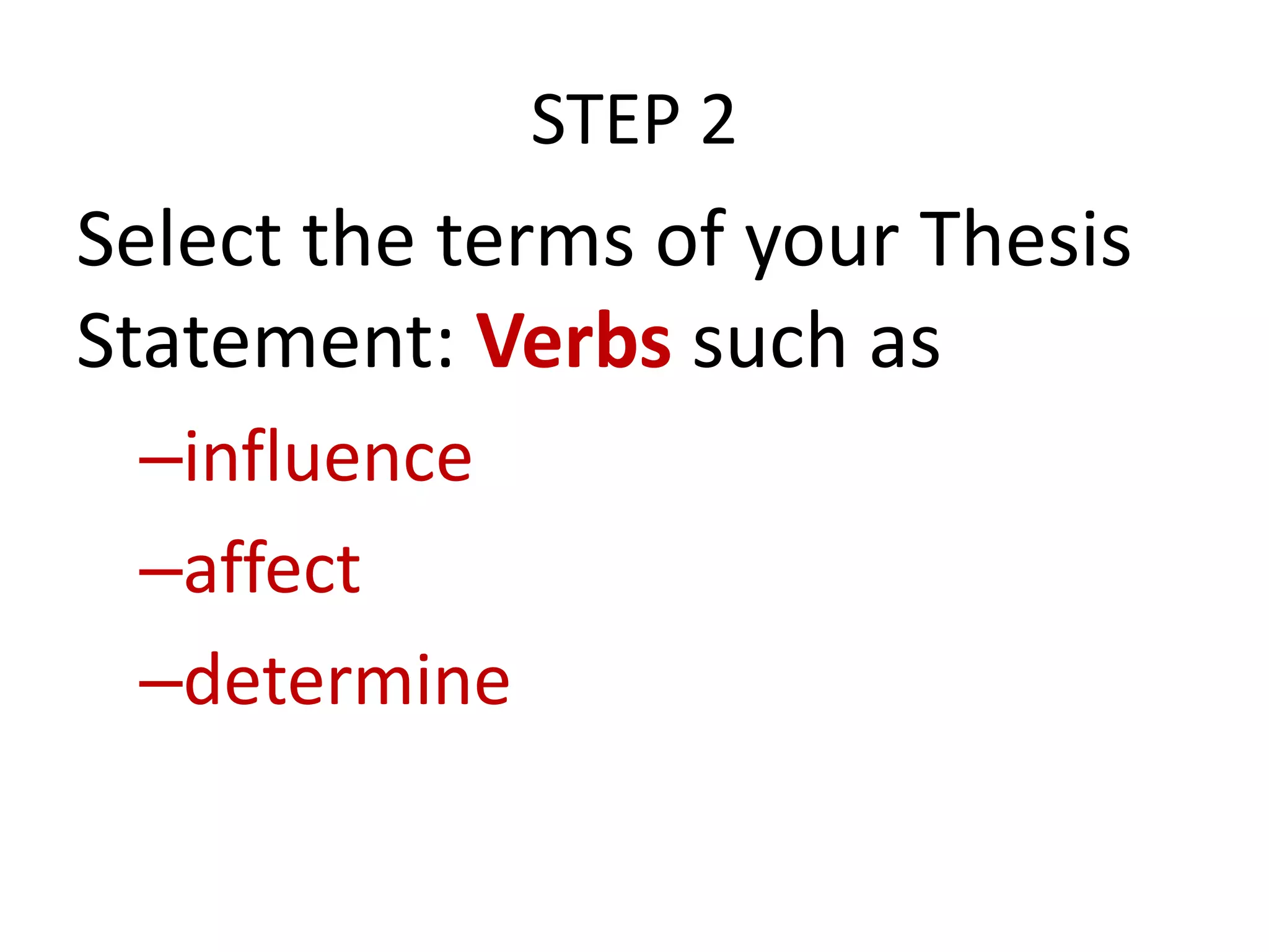 STEP 2

Select the terms of your Thesis
Statement: Verbs such as
–influence
–affect
–determine

 