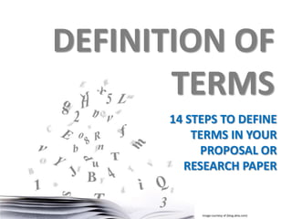 DEFINITION OF
TERMS
14 STEPS TO DEFINE
TERMS IN YOUR
PROPOSAL OR
RESEARCH PAPER

Image courtesy of (blog.akta.com)

 