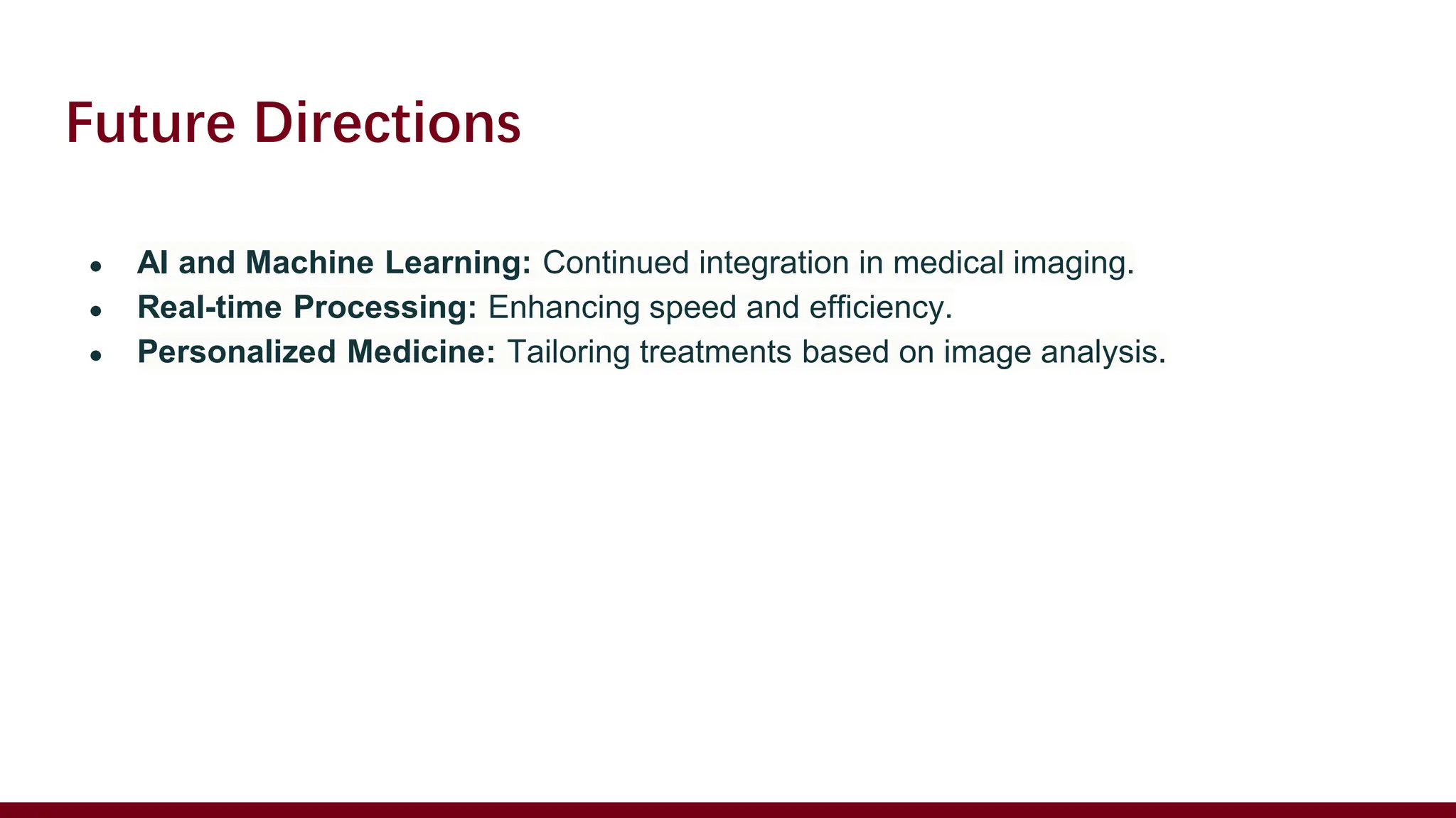 Future Directions
● AI and Machine Learning: Continued integration in medical imaging.
● Real-time Processing: Enhancing speed and efficiency.
● Personalized Medicine: Tailoring treatments based on image analysis.
 