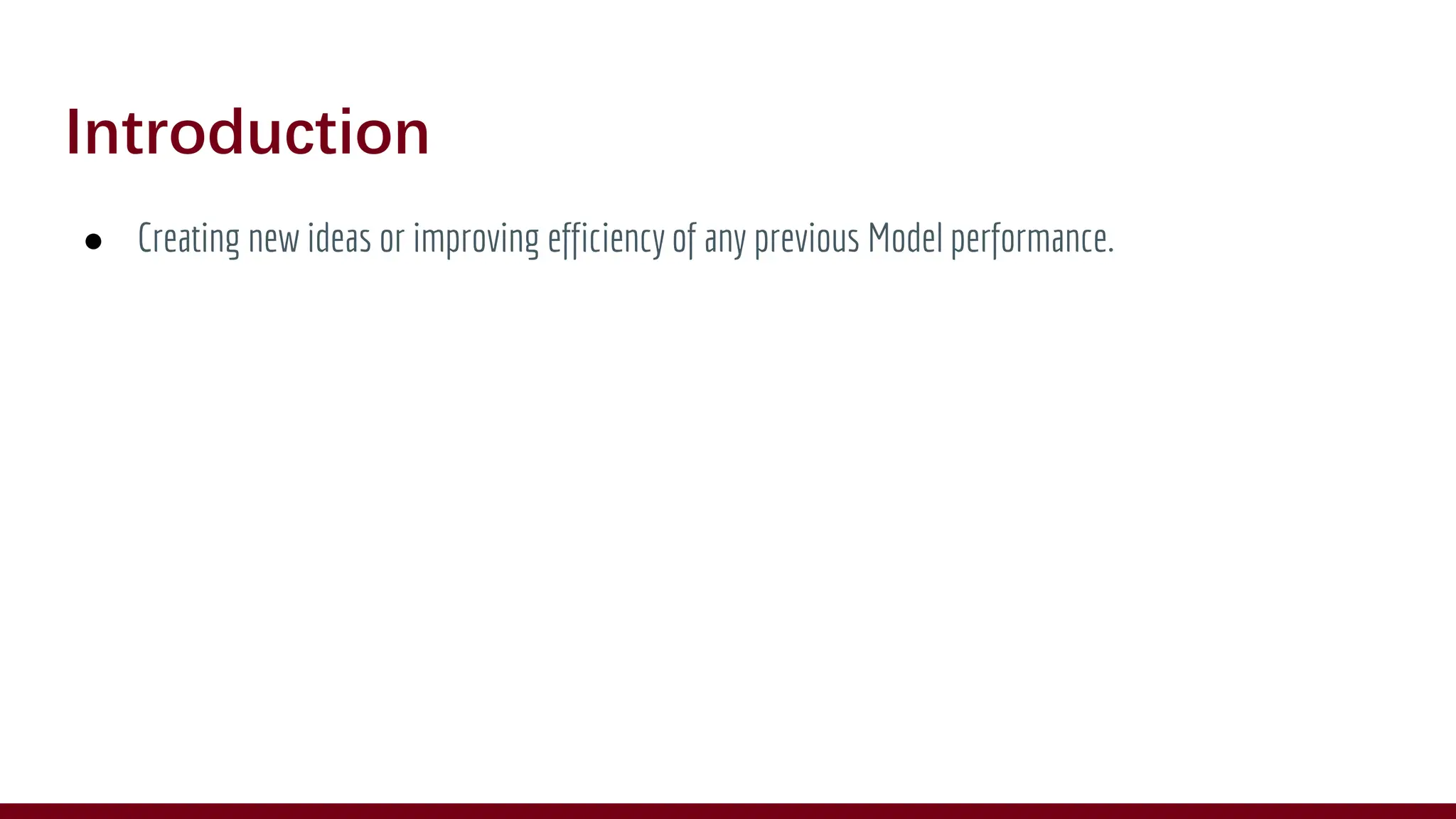Introduction
● Creating new ideas or improving efficiency of any previous Model performance.
 
