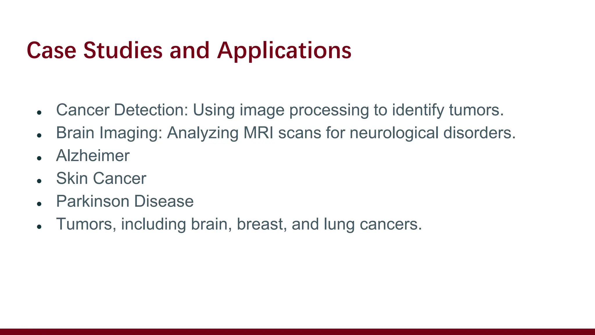 Case Studies and Applications
● Cancer Detection: Using image processing to identify tumors.
● Brain Imaging: Analyzing MRI scans for neurological disorders.
● Alzheimer
● Skin Cancer
● Parkinson Disease
● Tumors, including brain, breast, and lung cancers.
 