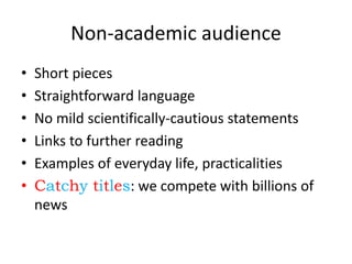 Non-academic audience
• Short pieces
• Straightforward language
• No mild scientifically-cautious statements
• Links to further reading
• Examples of everyday life, practicalities
• Catchy titles: we compete with billions of
news
 