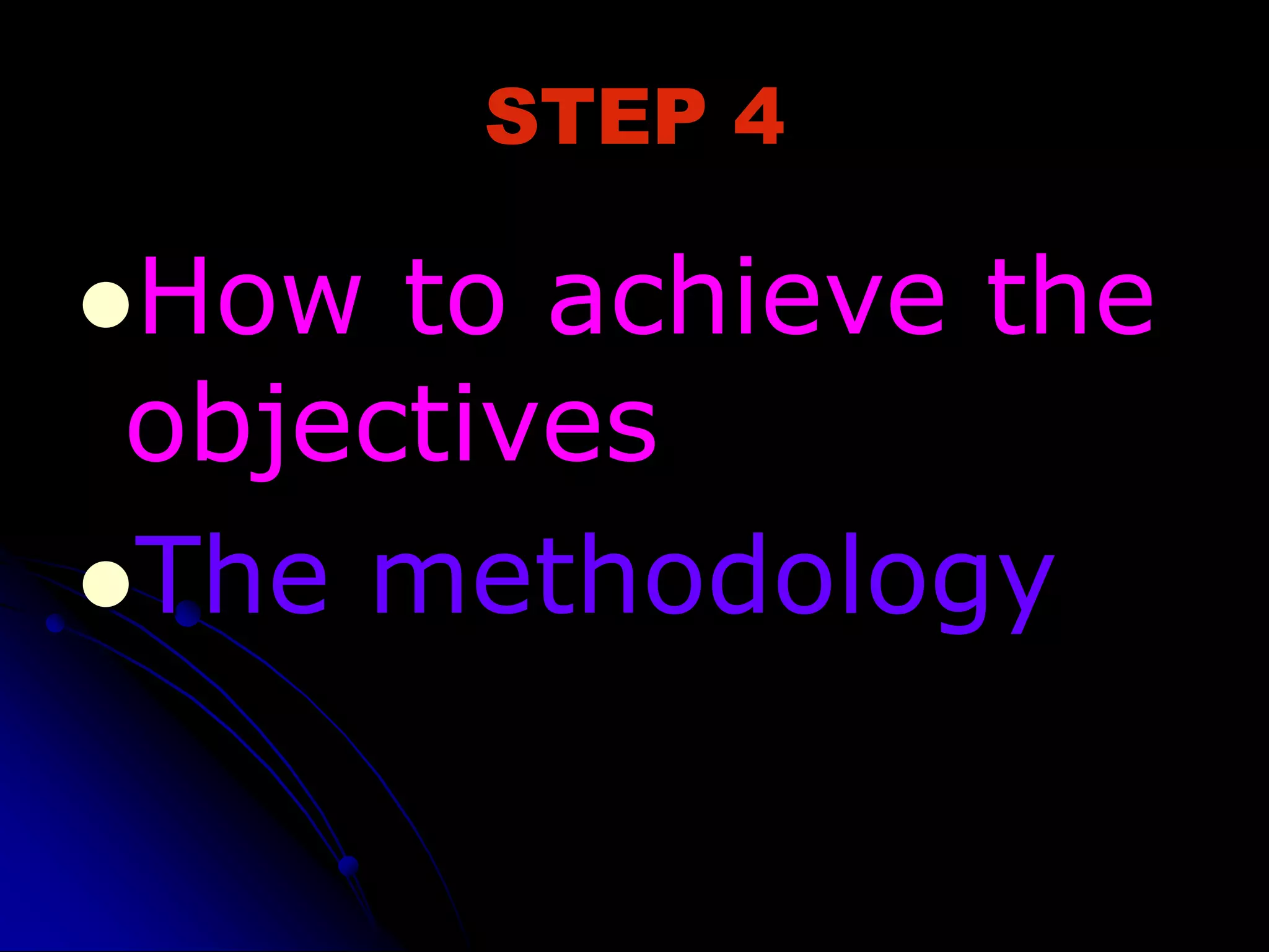STEP 4
How to achieve the
objectives
The methodology
 