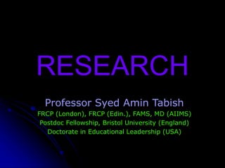 RESEARCH
Professor Syed Amin Tabish
FRCP (London), FRCP (Edin.), FAMS, MD (AIIMS)
Postdoc Fellowship, Bristol University (England)
Doctorate in Educational Leadership (USA)
 