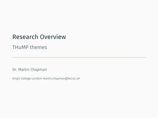 Research Overview
THuMP themes
Dr. Martin Chapman
King’s College London martin.chapman@kcl.ac.uk
 
