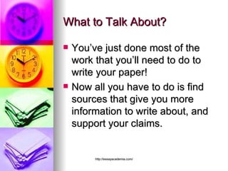 What to Talk About? You’ve just done most of the work that you’ll need to do to write your paper! Now all you have to do is find sources that give you more information to write about, and support your claims. 