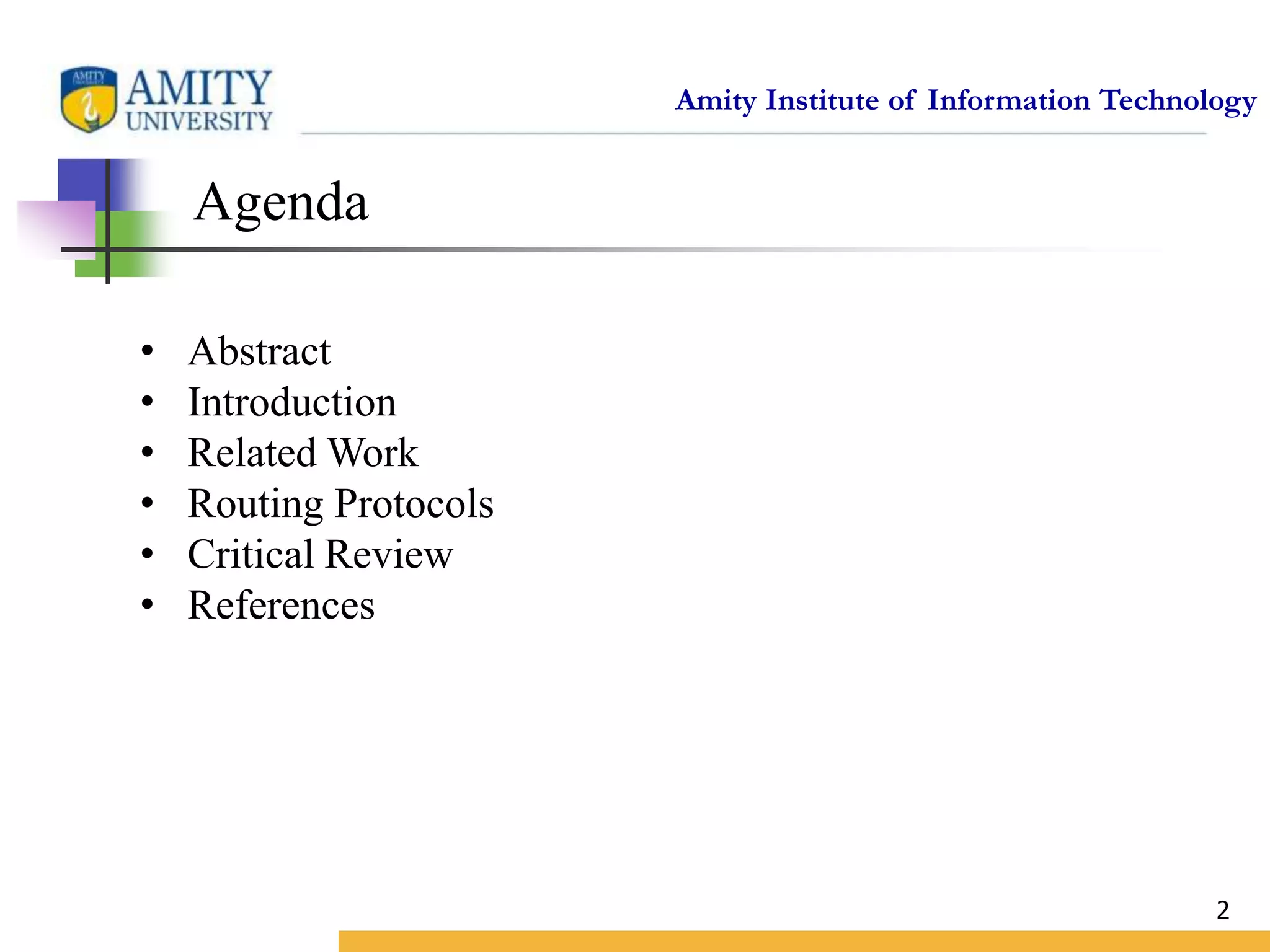 Amity Institute of Information Technology
2
Agenda
• Abstract
• Introduction
• Related Work
• Routing Protocols
• Critical Review
• References
 