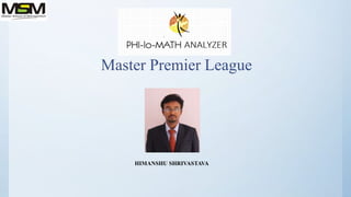 Master Premier League
HIMANSHU SHRIVASTAVA
 