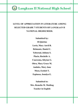 1
LEVEL OF APPRECIATION IN LITERATURE AMONG
SELECTED GRADE 7 STUDENTS OF LANGKAAN II
NATIONAL HIGHSCHOOL
Submitted by:
10-...