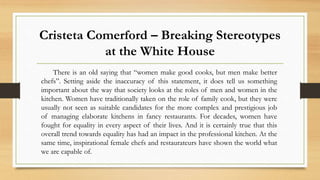 Cristeta Comerford – Breaking Stereotypes
at the White House
There is an old saying that “women make good cooks, but men m...
