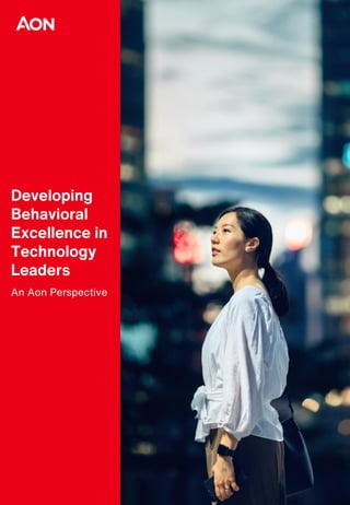 Developing
Behavioral
Excellence in
Technology
Leaders
An Aon Perspective
 