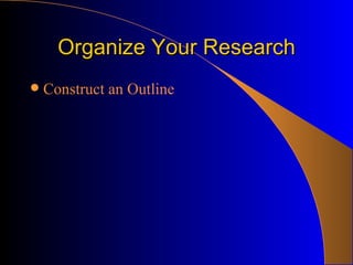 Organize Your Research Construct an Outline 