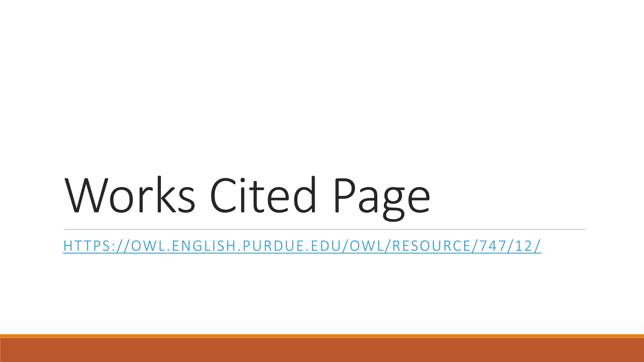 Works Cited Page
HTTPS://OWL.ENGLISH.PURDUE.EDU/OWL/RESOURCE/747/12/
 