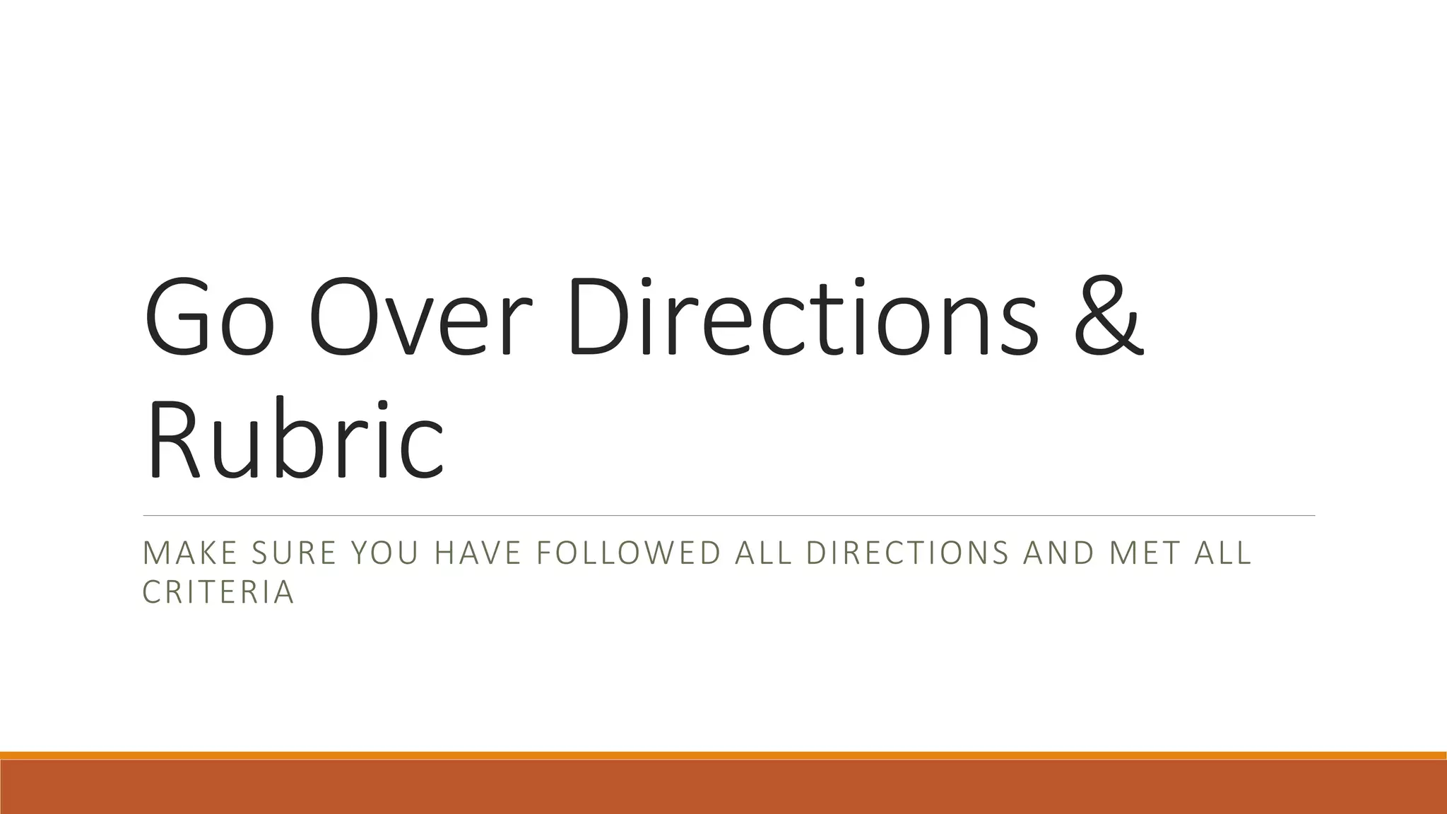 Go Over Directions &
Rubric
MAKE SURE YOU HAVE FOLLOWED ALL DIRECTIONS AND MET ALL
CRITERIA
 