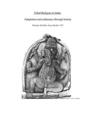 Tribal Religion in India:

Adaptation and endurance through history

      Rozalyn Heidtke-Asian Studies 253




                                          © K. L. Kamat
 