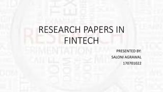 RESEARCH PAPERS IN
FINTECH
PRESENTED BY:
SALONI AGRAWAL
170701022
 