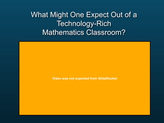 What Might One Expect Out of a
Technology-Rich
Mathematics Classroom?

Video was not exported from SlideRocket

 