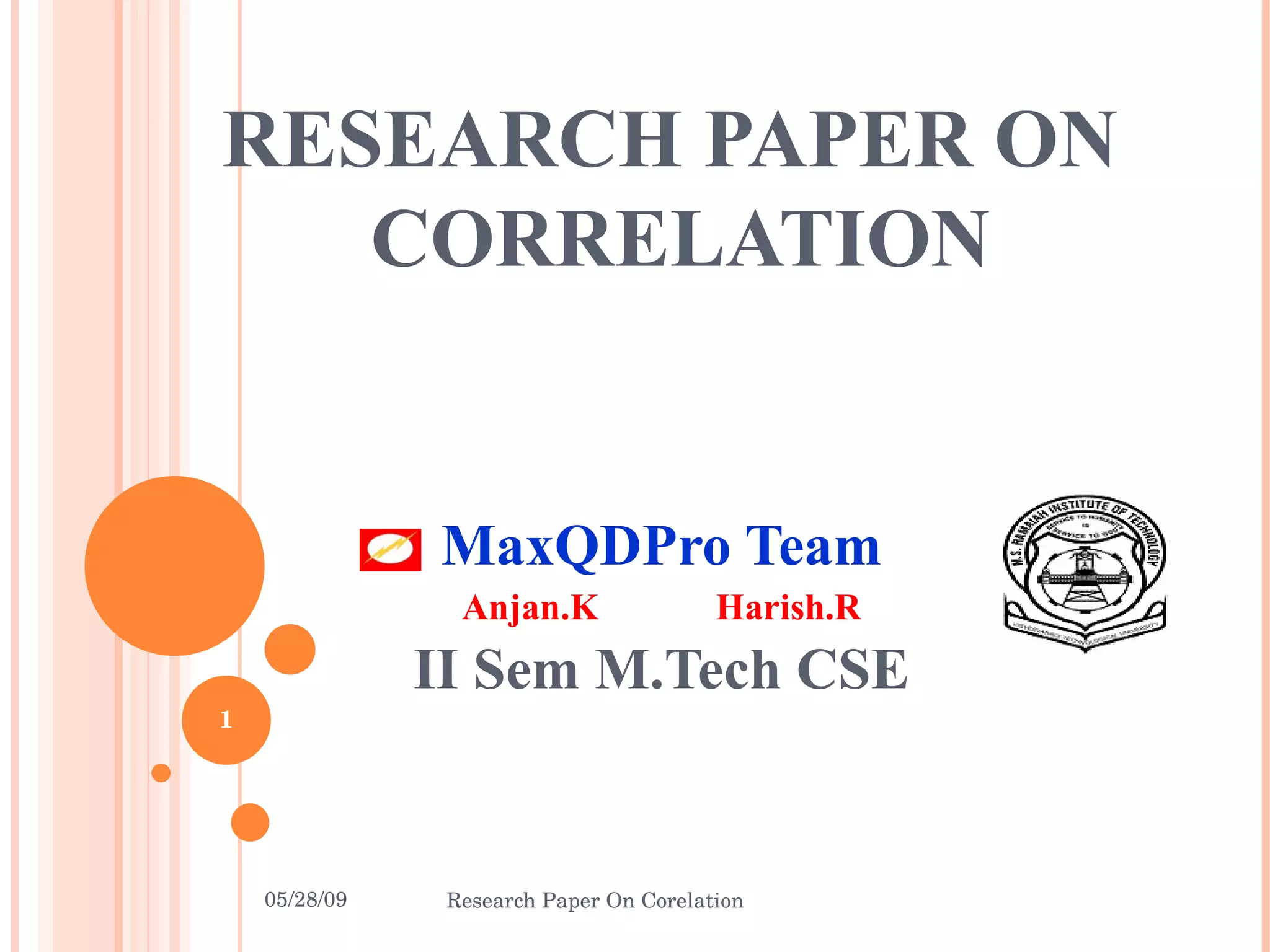 RESEARCH PAPER ON  CORRELATION MaxQDPro Team Anjan.K Harish.R II Sem M.Tech CSE 06/10/09 Research Paper On Corelation 