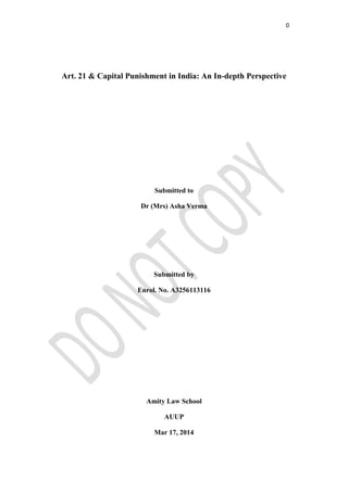 0
Art. 21 & Capital Punishment in India: An In-depth Perspective
Submitted to
Dr (Mrs) Asha Verma
Submitted by
Enrol. No. A3256113116
Amity Law School
AUUP
Mar 17, 2014
 