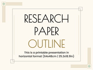 RESEARCH
PAPER
OUTLINE
This is a printable presentation in
horizontal format (64x48cm | 25.2x18.9in)
 