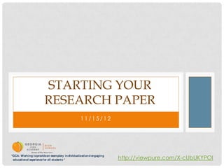 STARTING YOUR
                       RESEARCH PAPER
                                                 11/15/12




                                                                      http://viewpure.com/X-cUbUKYPOI
“GCA: Working topro   vide an exemplary individualized and engaging
 educational experience f or all students “
 