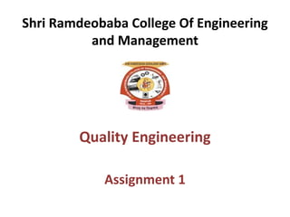 Shri Ramdeobaba College Of Engineering
and Management
Quality Engineering
Assignment 1
 