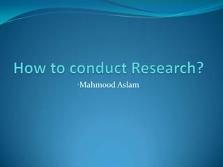 How to conduct Research? ,[object Object],[object Object]