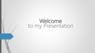 Welcome
to my Presentation
 