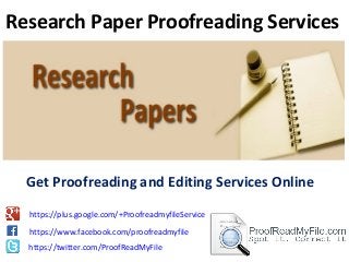 Research Paper Proofreading Services
Get Proofreading and Editing Services Online
https://www.facebook.com/proofreadmyfile
https://twitter.com/ProofReadMyFile
https://plus.google.com/+ProofreadmyfileService
 