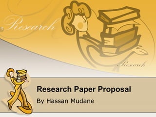 Research Paper Proposal
By Hassan Mudane
 