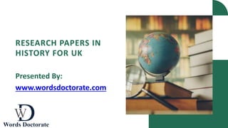 RESEARCH PAPERS IN
HISTORY FOR UK
Presented By:
www.wordsdoctorate.com
 