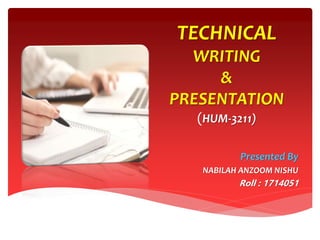 TECHNICAL
WRITING
&
PRESENTATION
(HUM-3211)
Presented By
NABILAH ANZOOM NISHU
Roll : 1714051
 