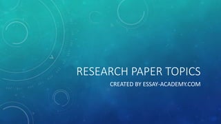 RESEARCH PAPER TOPICS
CREATED BY ESSAY-ACADEMY.COM
 