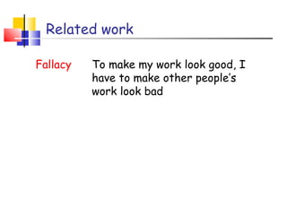 Related work
Fallacy To make my work look good, I
have to make other people’s
work look bad
 