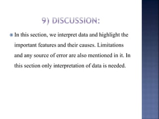  In this section, we interpret data and highlight the
important features and their causes. Limitations
and any source of error are also mentioned in it. In
this section only interpretation of data is needed.
 