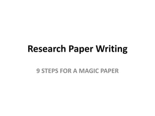 Research Paper Writing
9 STEPS FOR A MAGIC PAPER

 