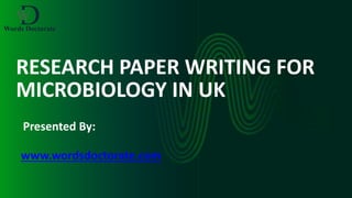 RESEARCH PAPER WRITING FOR
MICROBIOLOGY IN UK
Presented By:
www.wordsdoctorate.com
 