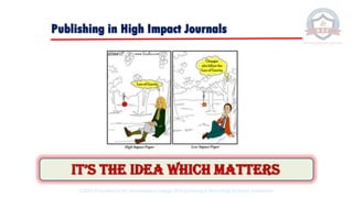 Publishing in High Impact Journals
It’s the Idea whIch matters
© 2020 Proprietary to Sri Venkateswara College Of Engineering & Technology, Etcherla, Srikakulam.
 