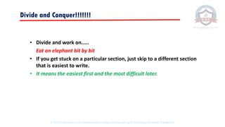 Divide and Conquer!!!!!!!
• Divide and work on.....
Eat an elephant bit by bit
• If you get stuck on a particular section, just skip to a different section
that is easiest to write.
• It means the easiest first and the most difficult later.
© 2020 Proprietary to Sri Venkateswara College Of Engineering & Technology, Etcherla, Srikakulam.
 