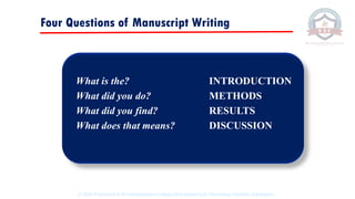 Four Questions of Manuscript Writing
What is the? INTRODUCTION
What did you do? METHODS
What did you find? RESULTS
What does that means? DISCUSSION
© 2020 Proprietary to Sri Venkateswara College Of Engineering & Technology, Etcherla, Srikakulam.
 