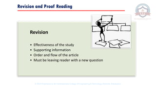 Revision
• Effectiveness of the study
• Supporting information
• Order and flow of the article
• Must be leaving reader with a new question
Revision and Proof Reading
© 2020 Proprietary to Sri Venkateswara College Of Engineering & Technology, Etcherla, Srikakulam.
 